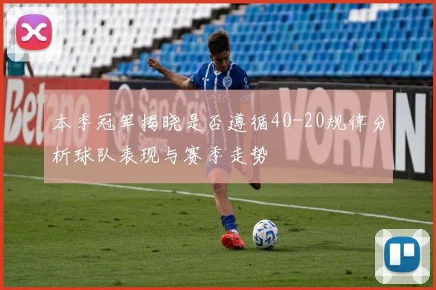 本季冠军揭晓是否遵循40-20规律分析球队表现与赛季走势